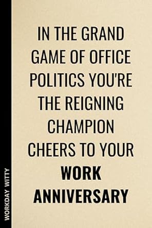 in the grand game of office politics you re the reigning champion cheers to your work anniversary a funny