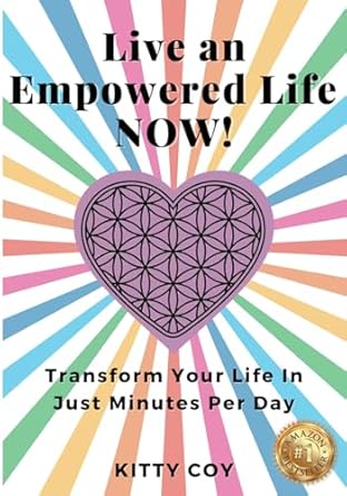 live an empowered life now transform your life in just minutes per day 1st edition kitty coy 979-8218144937