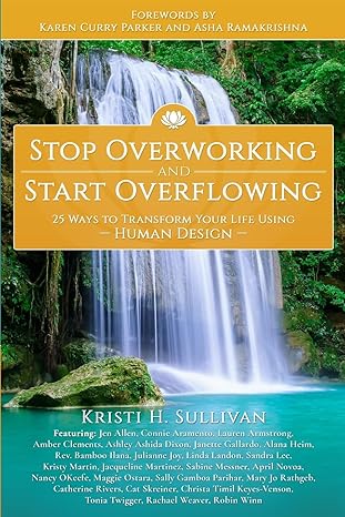 stop overworking and start overflowing 25 ways to transform your life using human design 1st edition kristi