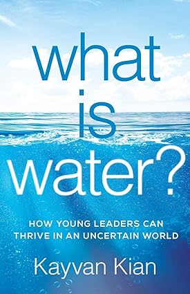 what is water how young leaders can thrive in an uncertain world 1st edition kayvan kian 1544503504,