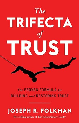 the trifecta of trust the proven formula for building and restoring trust 1st edition joseph r. folkman