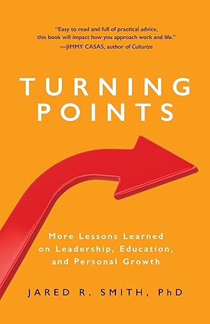 turning points more lessons learned on leadership education and personal growth 1st edition jared r. smith