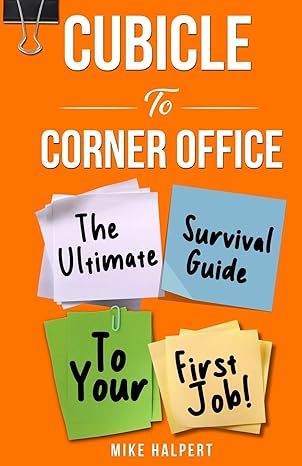 cubicle to corner office the ultimate survival guide to your first job 1st edition mike halpert 979-8988931300