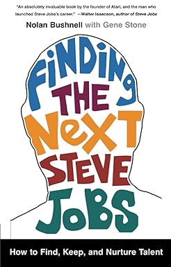 finding the next steve jobs how to find keep and nurture talent 1st edition nolan bushnell 1476759820,