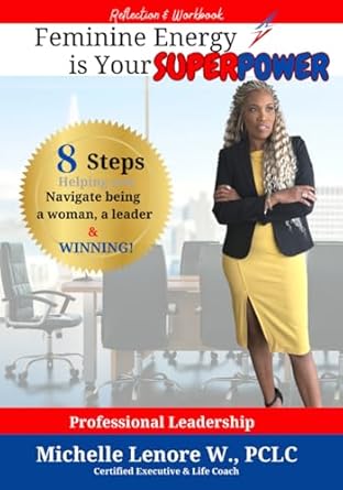 feminine energy is your superpower 8 steps helping you navigate being a woman a leader and winning 1st