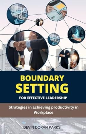 boundary setting for effective leadership strategies in achieving productivity in the workplace 1st edition