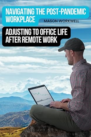 navigating the post pandemic workplace adjusting to office life after remote work 1st edition mason workwell