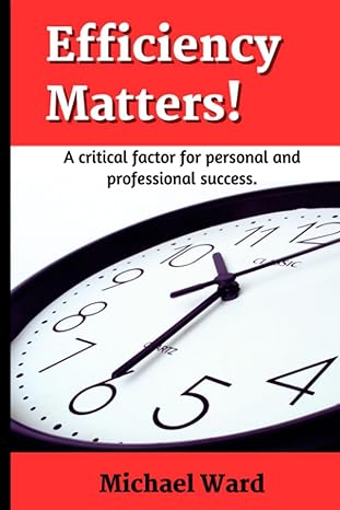 efficiency matters a critical factor for personal and professional success 1st edition michael ward