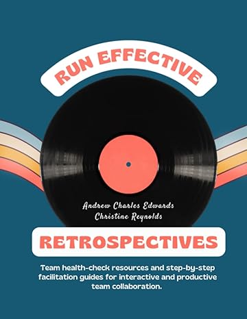 run effective retrospectives team health check resources and step by step facilitation guides for interactive