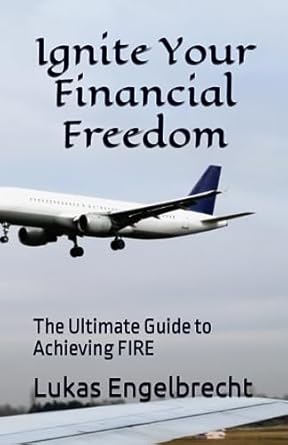 ignite your financial freedom the ultimate guide to achieving fire 1st edition lukas engelbrecht