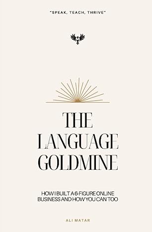 the language goldmine how i built a 6 figure online business and how you can too 1st edition ali matar