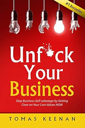 unf ck your business stop business self sabotage by getting clear on your core values now 1st edition tomas