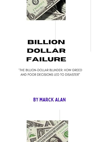 billion dollar failure the billion dollar blunder how greed and poor decisions led to disaster 1st edition