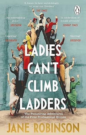 ladies can t climb ladders the pioneering adventures of the first professional women 1st edition jane
