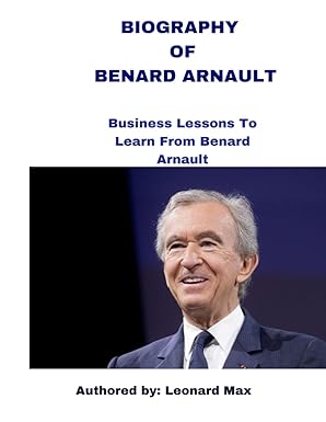 biography of benard arnault business lessons to learn from benard arnault 1st edition leonard max