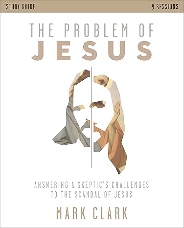 the problem of jesus study guide answering a skeptic s challenges to the scandal of jesus study guide edition