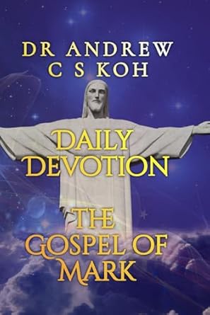 daily devotion gospel of mark expository bible study 1st edition dr. andrew c. s. koh, rev. richard yew