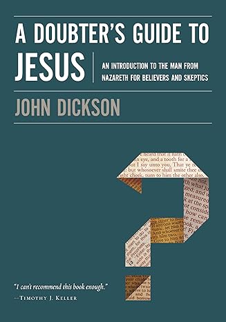 a doubter s guide to jesus an introduction to the man from nazareth for believers and skeptics 1st edition