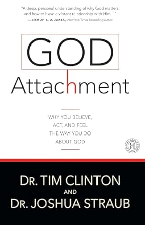 god attachment why you believe act and feel the way you do about god 1st edition tim clinton dr., joshua