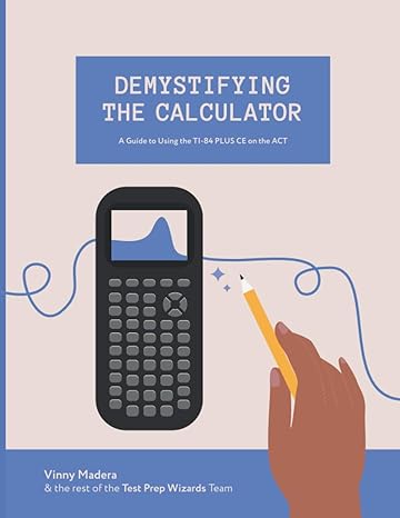 demystifying the calculator a guide to using the ti 84 plus ce on the act 1st edition vinny madera, lindsay