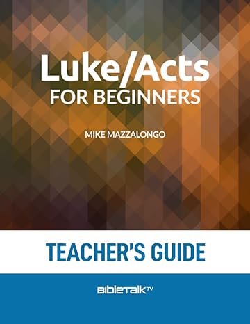 luke/acts for beginners teacher s guide 1st edition mike mazzalongo, david laton d.min. 979-8768605674