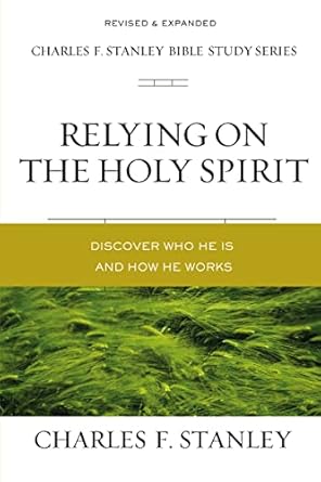 relying on the holy spirit discover who he is and how he works expanded, revised edition charles f. stanley