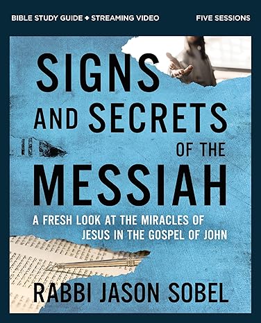 signs and secrets of the messiah bible study guide plus streaming video a fresh look at the miracles of jesus