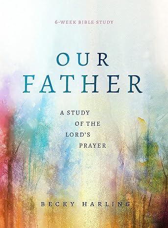 our father a study of the lord s prayer 1st edition becky harling 080242967x, 978-0802429674