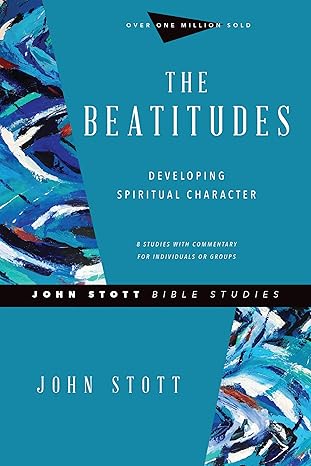 the beatitudes developing spiritual character revised, revised edition john stott, dale larsen, sandy larsen