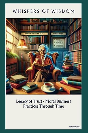 whispers of wisdom legacy of trust moral business practices through time 1st edition betty laggis b0cyxf7216,