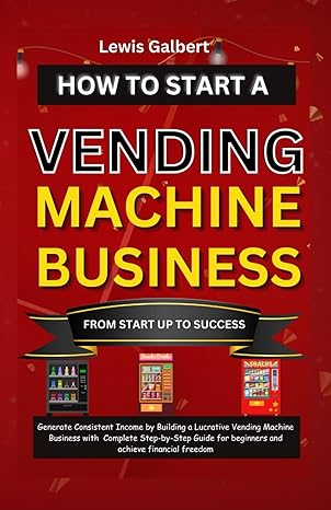 how to start a vending machine business generate consistent income by building a lucrative vending machine