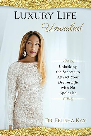 luxury life unveiled unlocking the secrets to attract your dream life with no apologies 1st edition dr