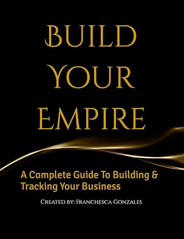 build your empire a complete guide to build and track your business 1st edition franchesca gonzales b0cvg2zh9j