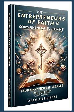 entrepreneurs of faith and gods financial blueprint unlocking spiritual mindset for success 1st edition