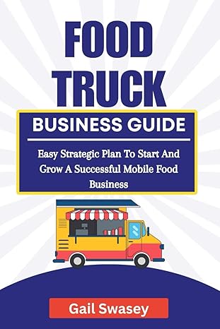 food truck business guide easy strategic plan to start and grow a successful mobile food business 1st edition