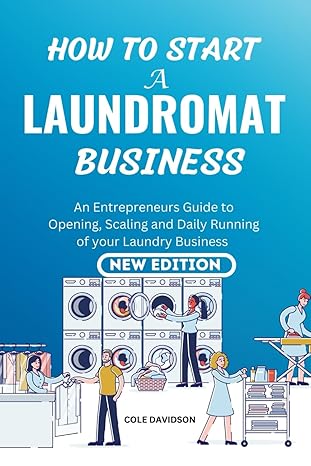 how to start a laundromat business an entrepreneurs guide to opening scaling and daily running of your