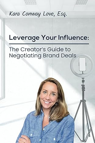 leverage your influence the creators guide to negotiating brand deals 1st edition kara conway love esq