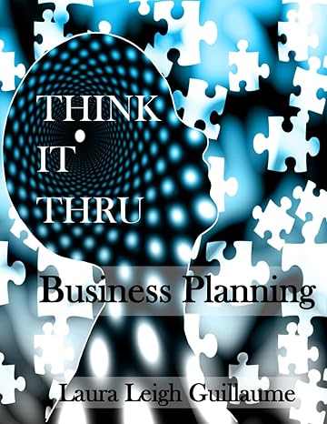 think it thru business planning easy walk thru to create a business plan 1st edition laura leigh guillaume