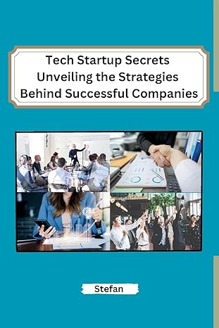 tech startup secrets unveiling the strategies behind successful companies 1st edition stefan b0cpt9g5wl,