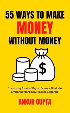 55 ways to make money without money uncovering creative ways to generate wealth by leveraging your skills