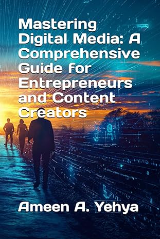 mastering digital media a comprehensive guide for entrepreneurs and content creators 1st edition ameen a