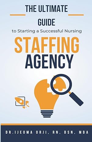 the ultimate guide to starting a successful nursing staffing agency 1st edition dr ijeoma orji b0ct47hwyh,