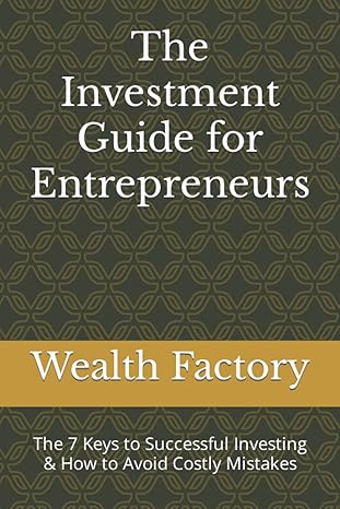 the investment guide for entrepreneurs the 7 keys to successful investing and how to avoid costly mistakes