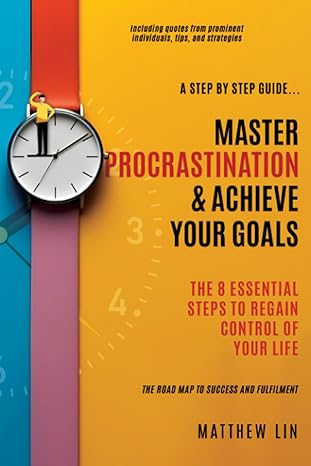 master procrastination and achieve your goals 8 essential steps to regain control of your life 1st edition mr