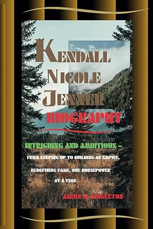 kendall nicole jenner biography intriguing and ambitious from keeping up to building an empire redefining