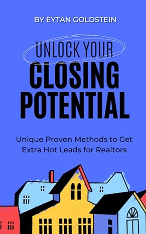 unlock your closing potential unique proven methods to get extra hot leads for realtors 1st edition eytan