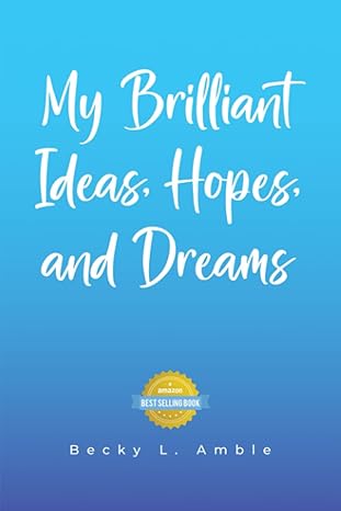 my brilliant ideas hopes and dreams 1st edition becky l amble ,lars b amble ,alexander john amble gravdahl