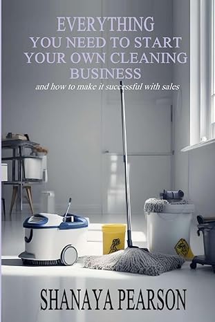 everything you need to start your own cleaning business 1st edition shanaya pearson b0cz7p3cr3, 979-8869275714