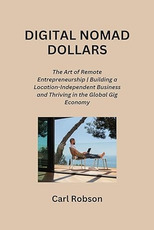 digital nomad dollars the art of remote entrepreneurship building a location independent business and