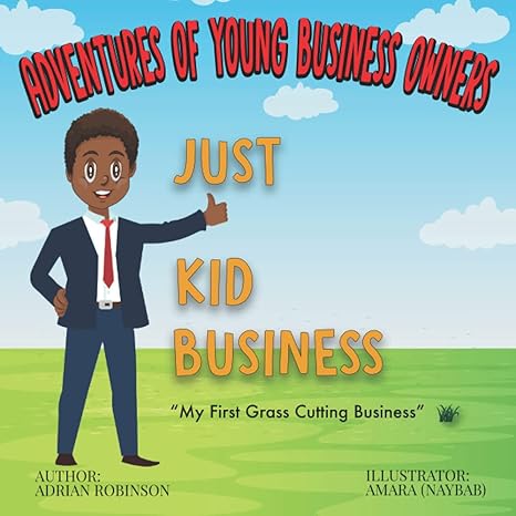 adventures of young business owners just kid business my first time cutting grass 1st edition adrian robinson